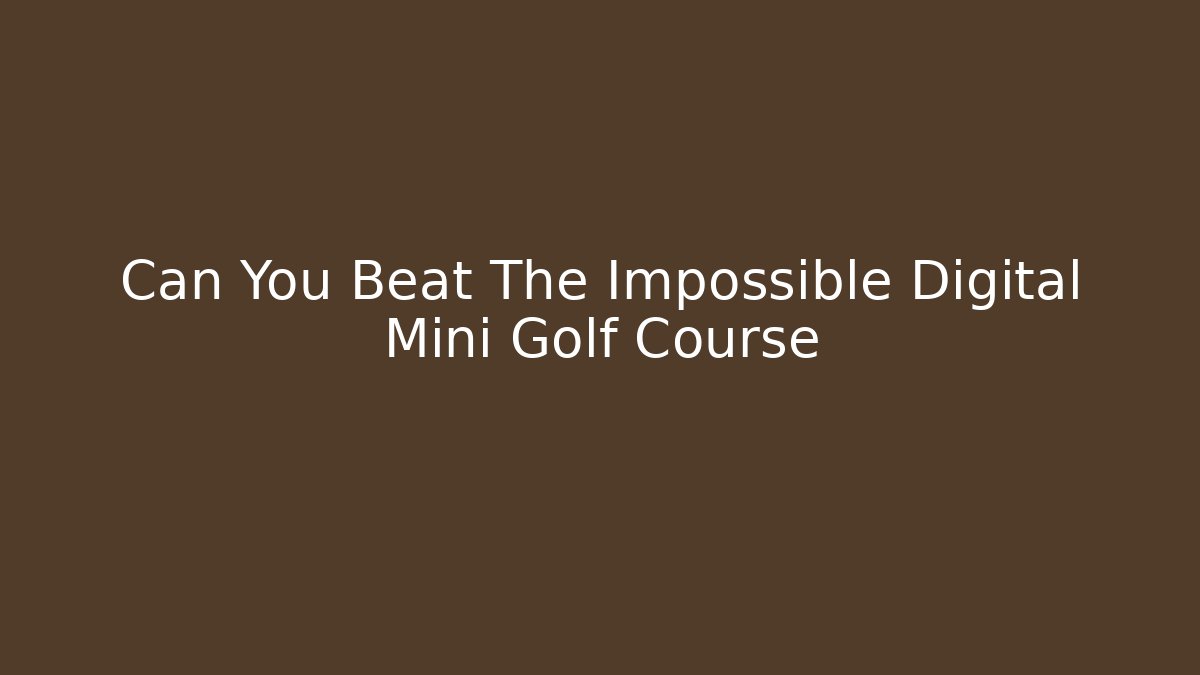 Can You Beat The Impossible Digital Mini Golf Course - Felix Cat Insurance