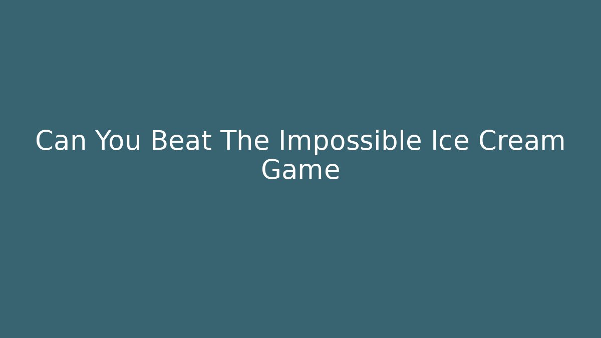 Can You Beat The Impossible Ice Cream Game