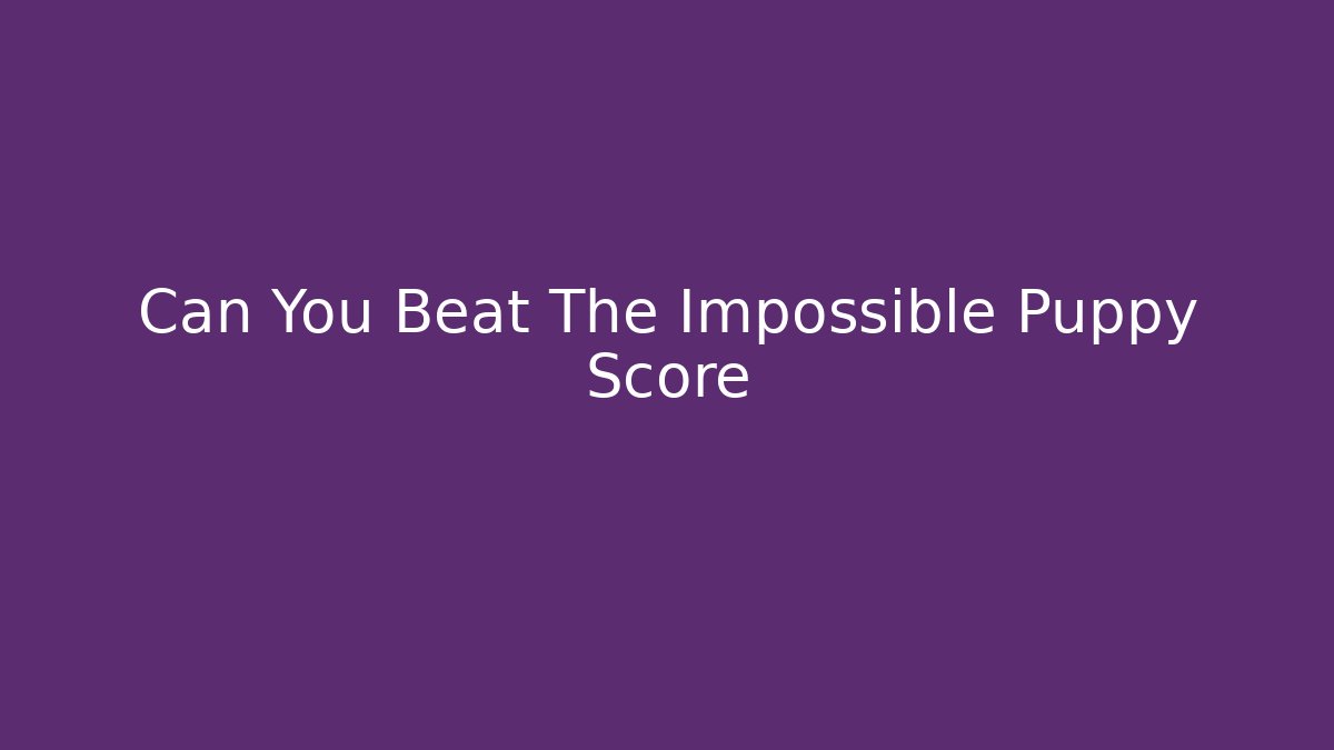 Can You Beat The Impossible Puppy Score