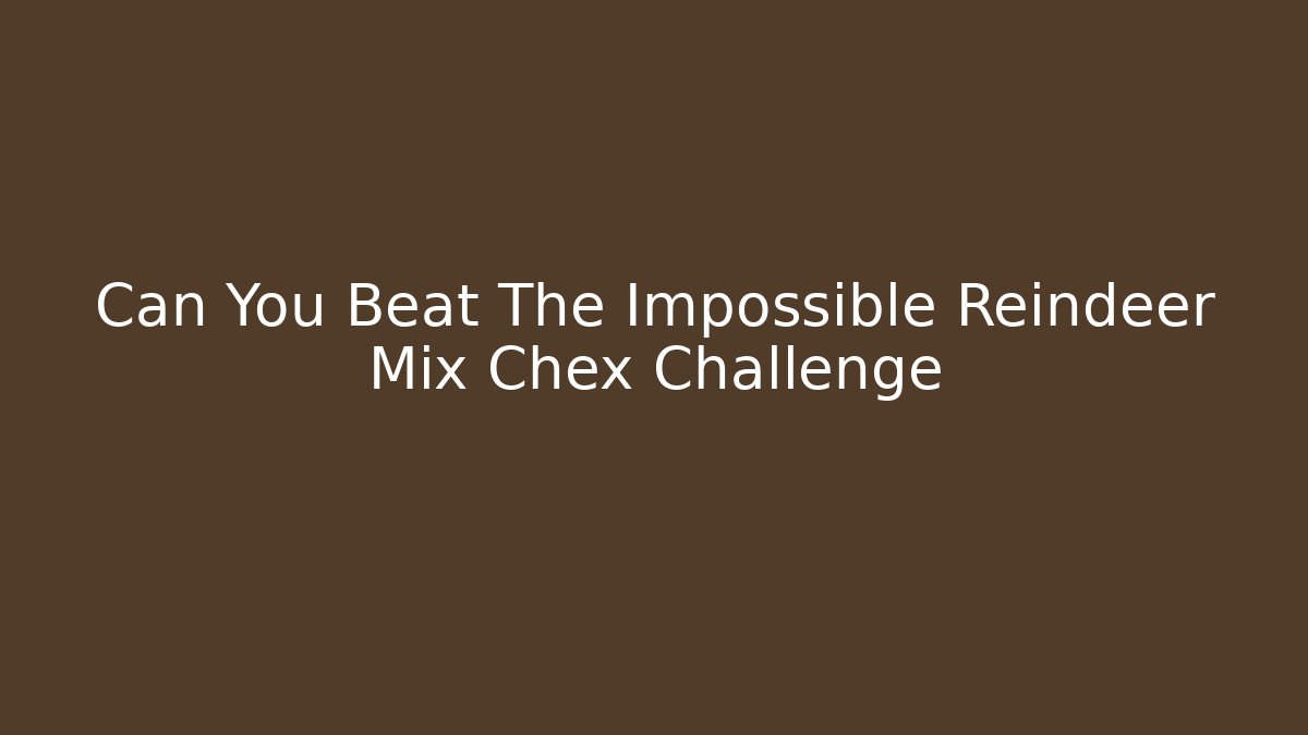 Can You Beat The Impossible Reindeer Mix Chex Challenge