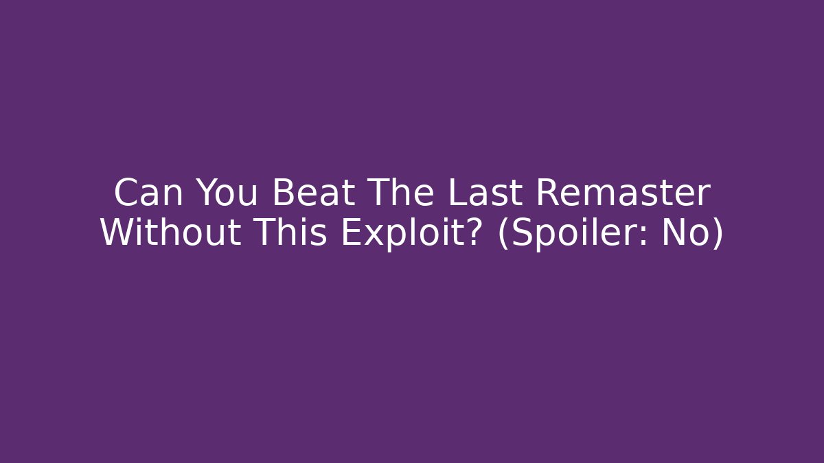 Can You Beat The Last Remaster Without This Exploit? (Spoiler: No) - Felix Cat Insurance
