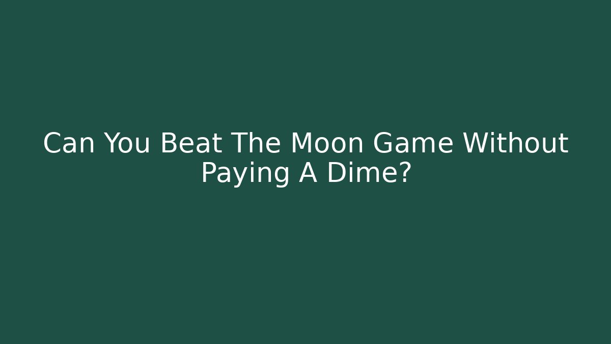 Can You Beat The Moon Game Without Paying A Dime?