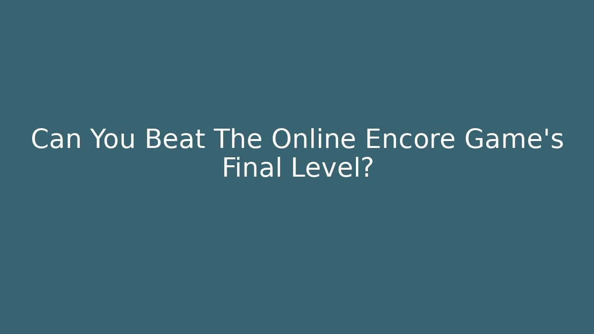 Can You Beat The Online Encore Game's Final Level?