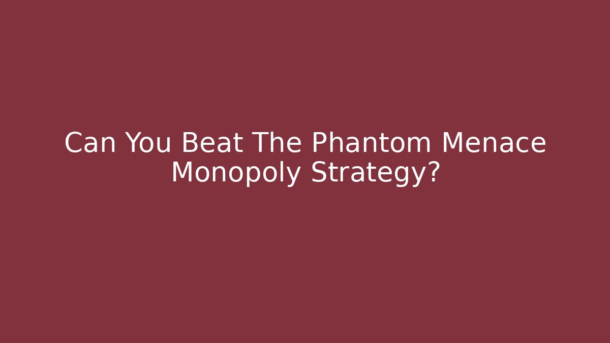 Can You Beat The Phantom Menace Monopoly Strategy? - Felix Cat Insurance