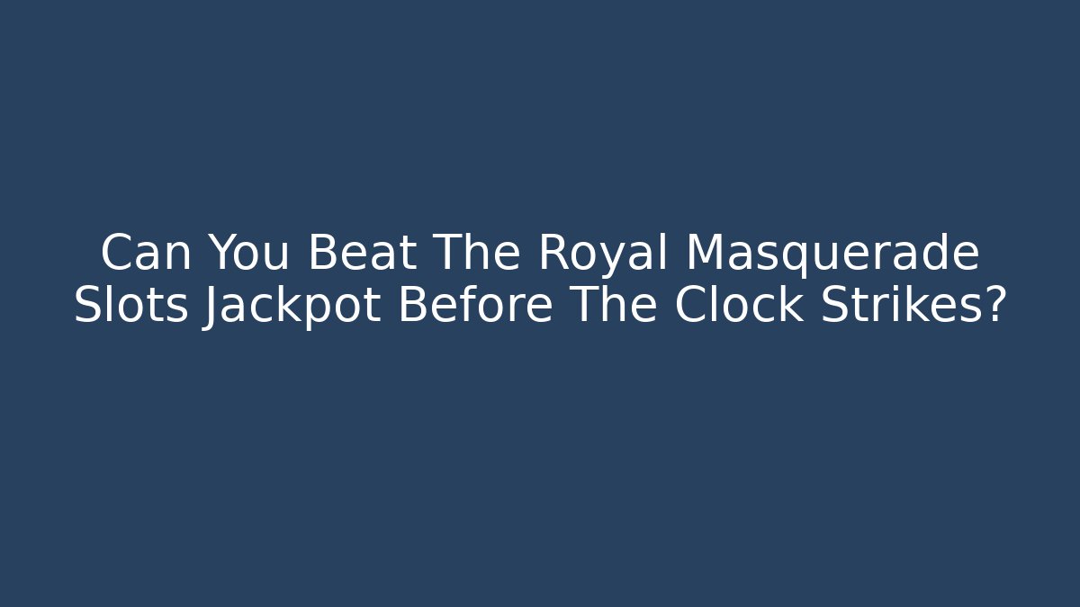 Can You Beat The Royal Masquerade Slots Jackpot Before The Clock Strikes?