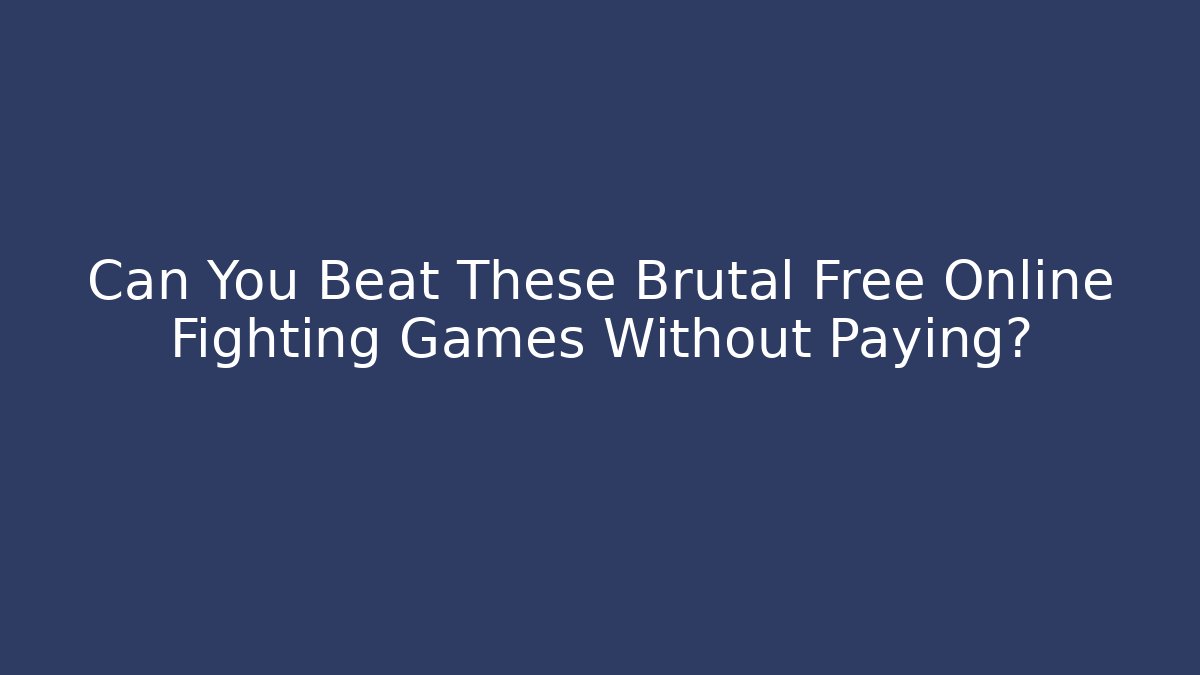 Can You Beat These Brutal Free Online Fighting Games Without Paying?
