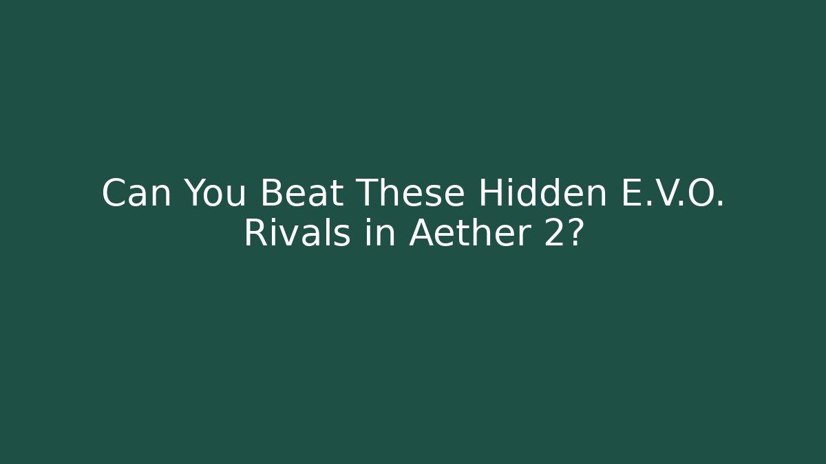 Can You Beat These Hidden E.V.O. Rivals in Aether 2?