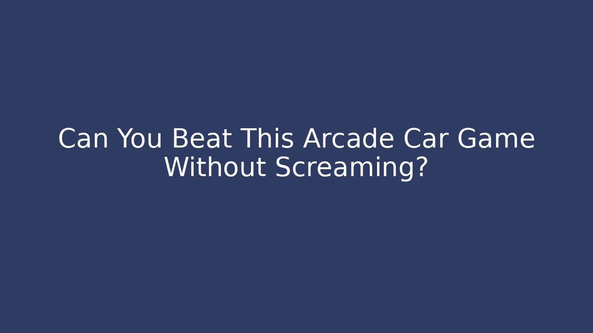 Can You Beat This Arcade Car Game Without Screaming? - Felix Cat Insurance