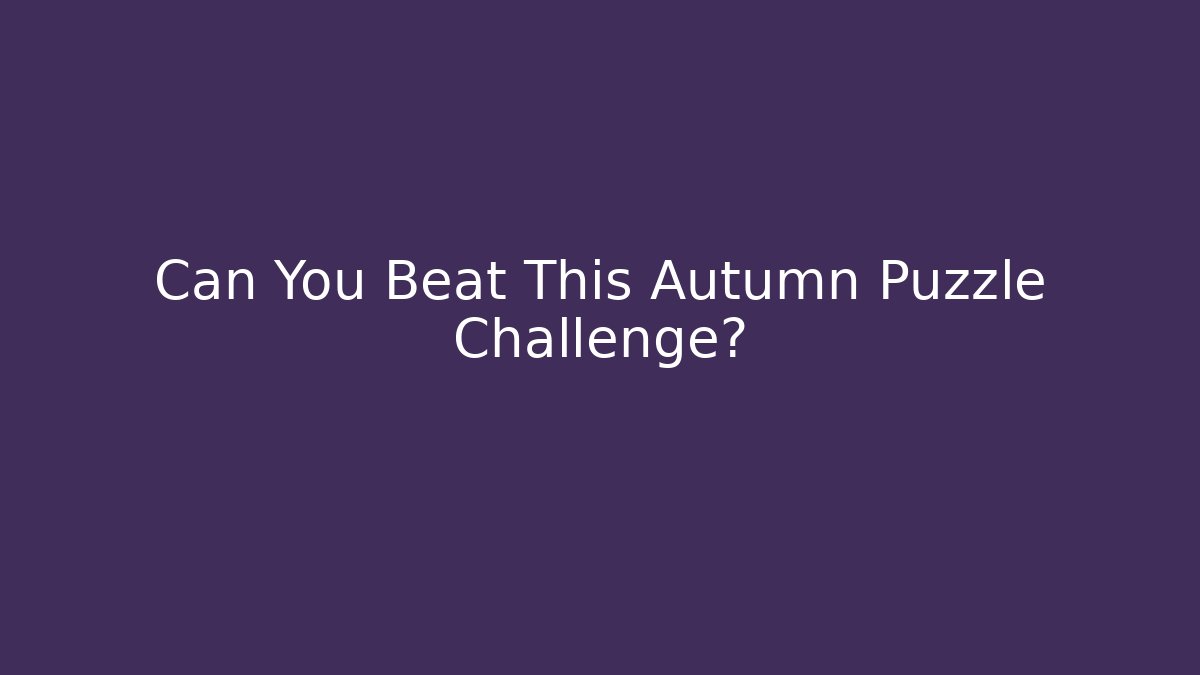 Can You Beat This Autumn Puzzle Challenge?