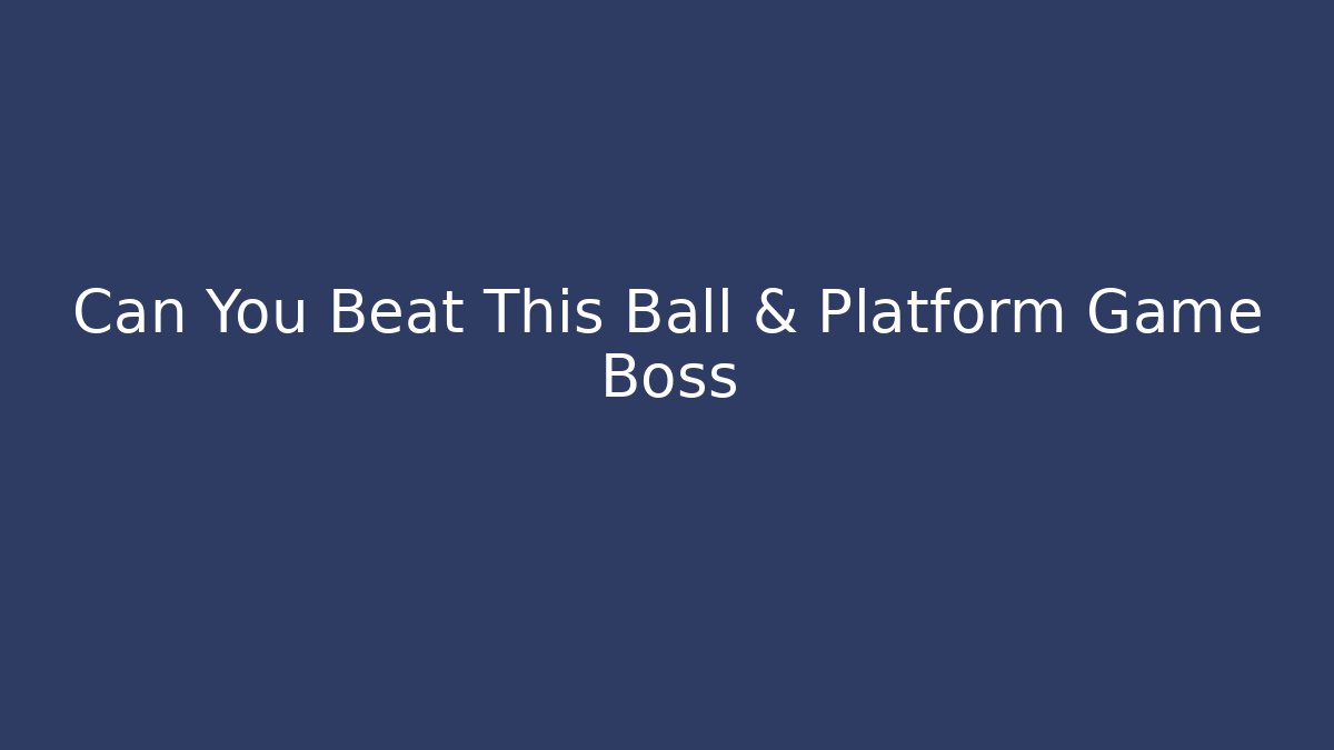 Can You Beat This Ball & Platform Game Boss