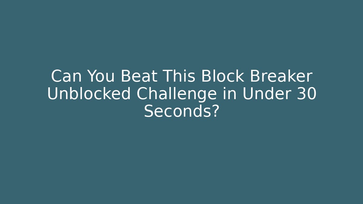 Can You Beat This Block Breaker Unblocked Challenge in Under 30 Seconds? - Felix Cat Insurance