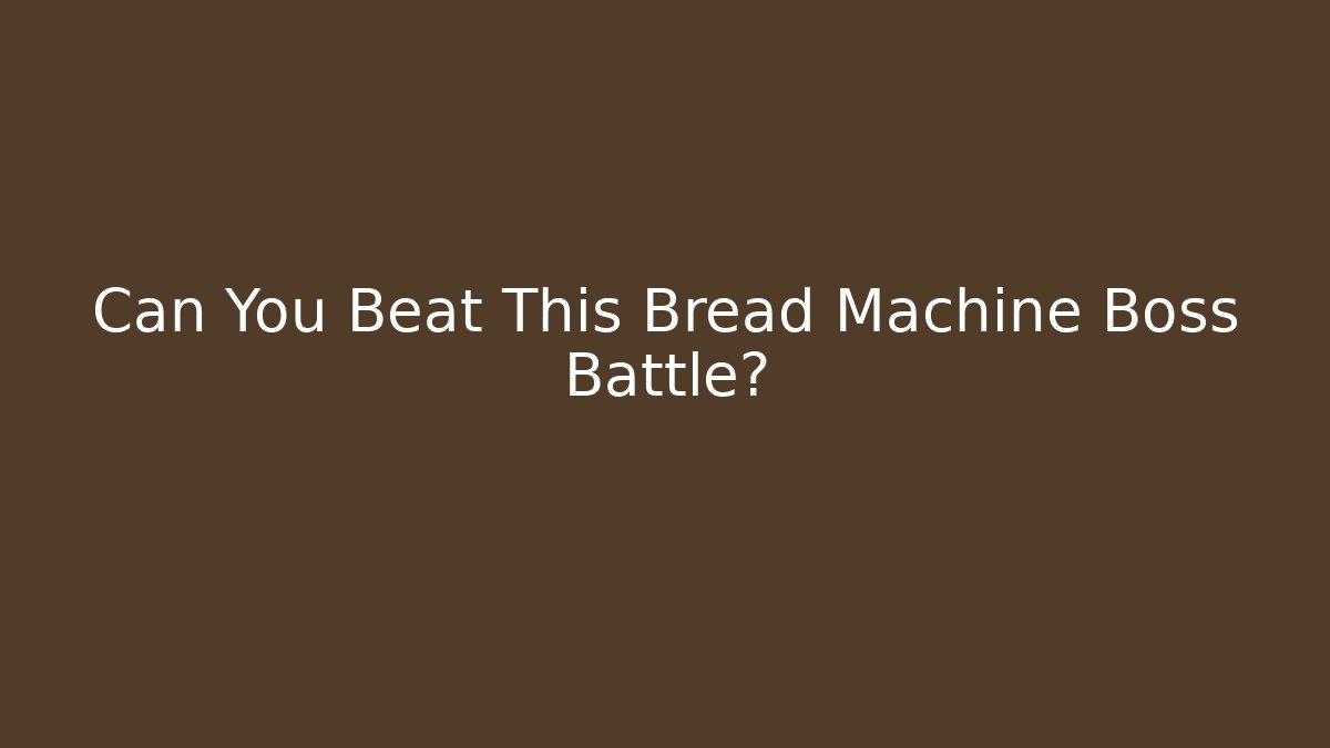 Can You Beat This Bread Machine Boss Battle?