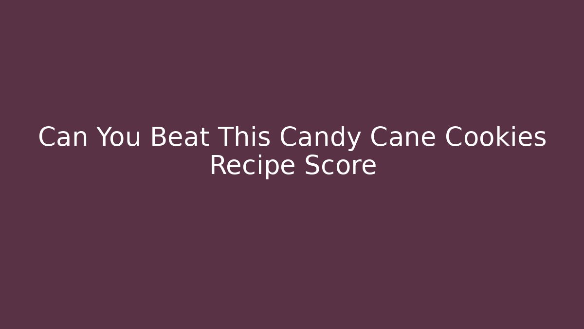 Can You Beat This Candy Cane Cookies Recipe Score