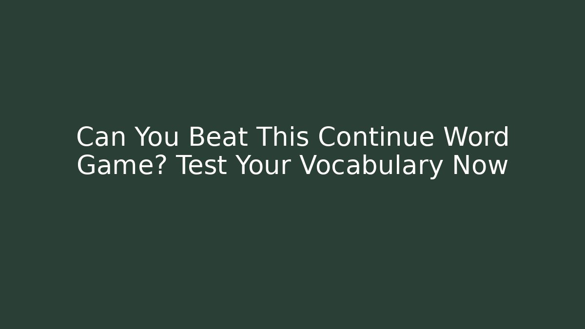 Can You Beat This Continue Word Game? Test Your Vocabulary Now