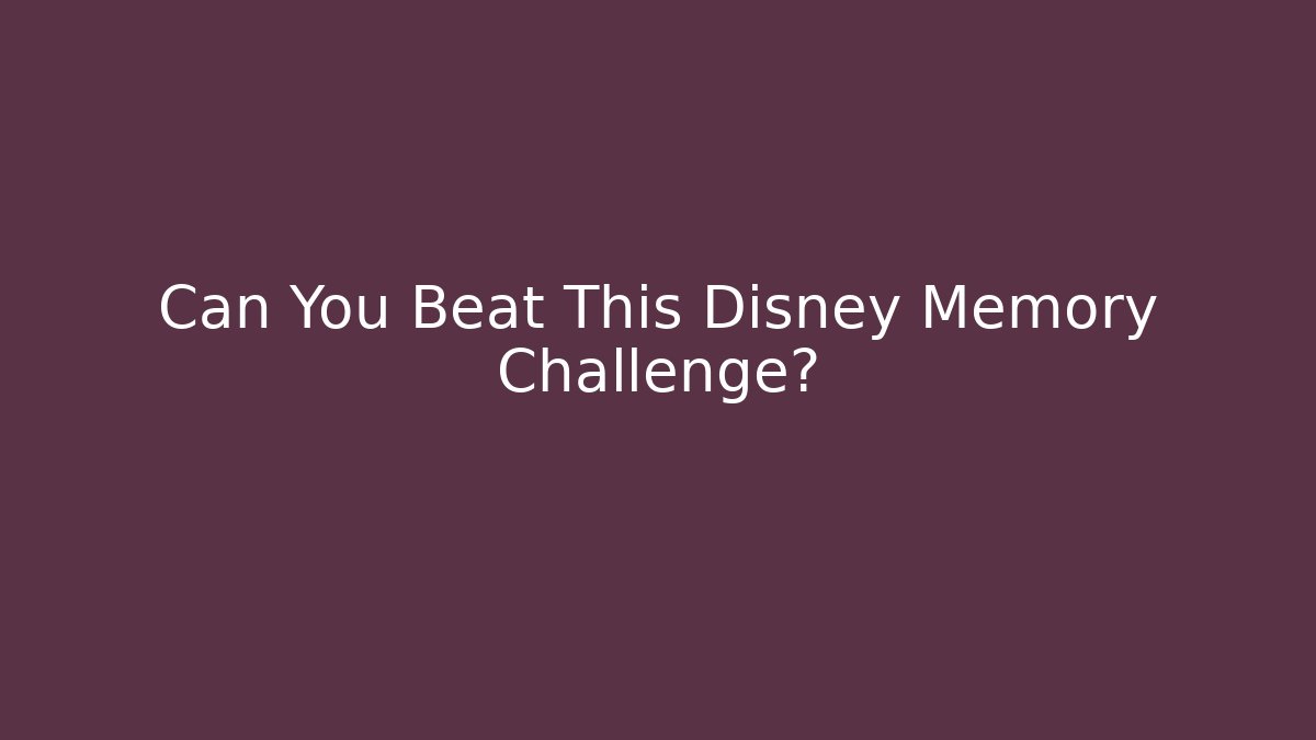 Can You Beat This Disney Memory Challenge?