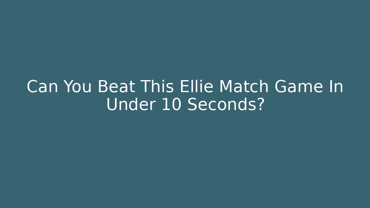 Can You Beat This Ellie Match Game In Under 10 Seconds?