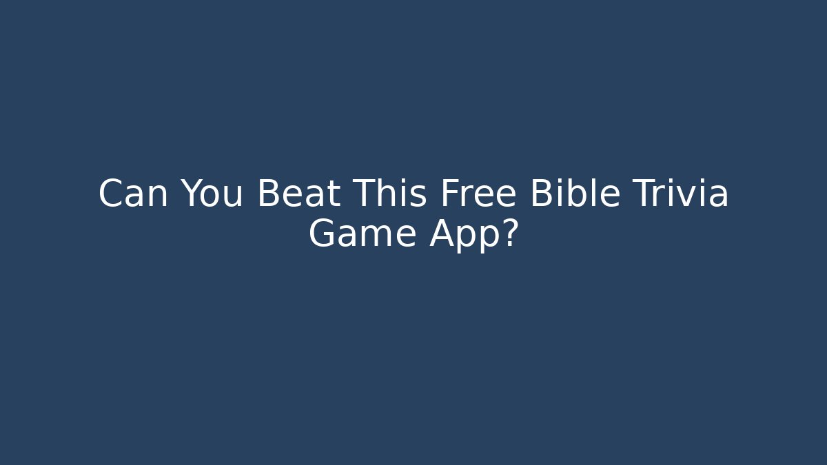 Can You Beat This Free Bible Trivia Game App?