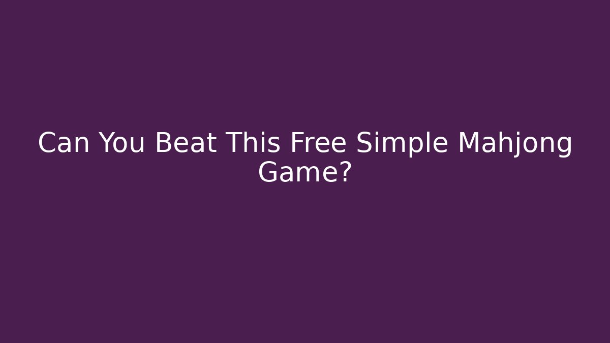 Can You Beat This Free Simple Mahjong Game?