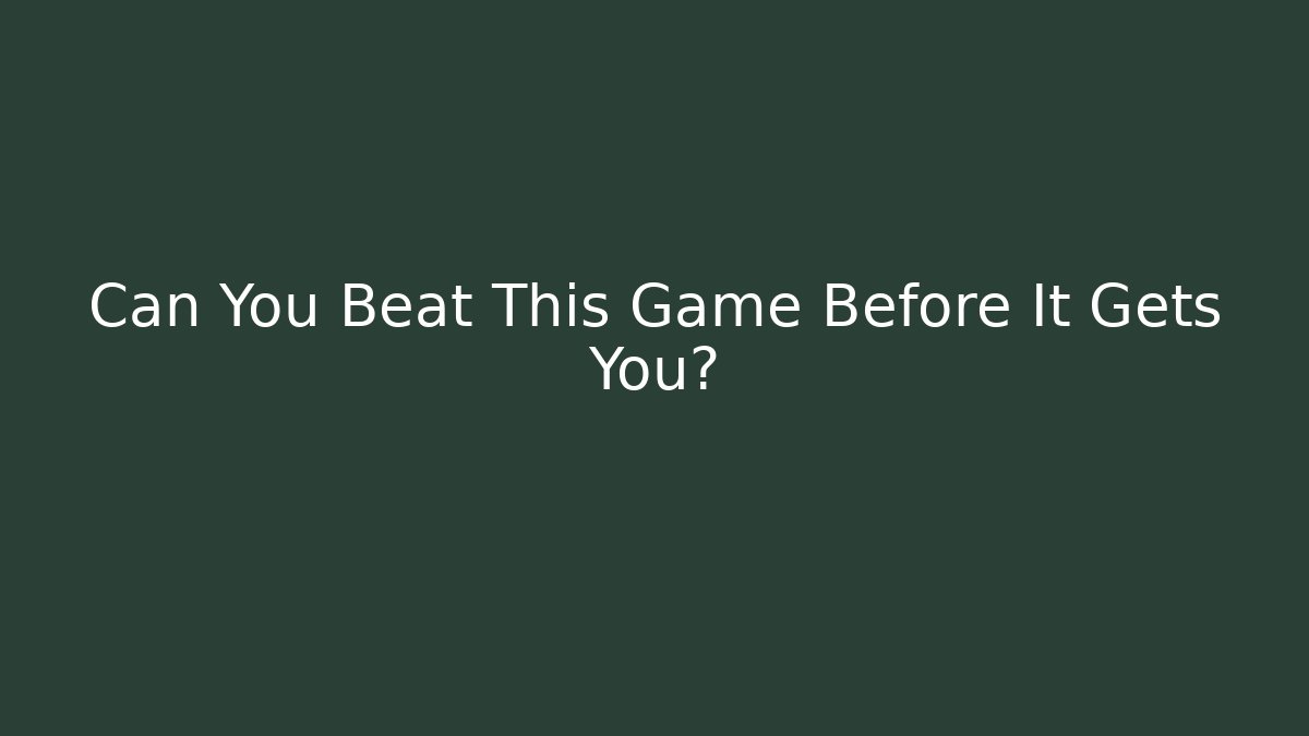 Can You Beat This Game Before It Gets You?