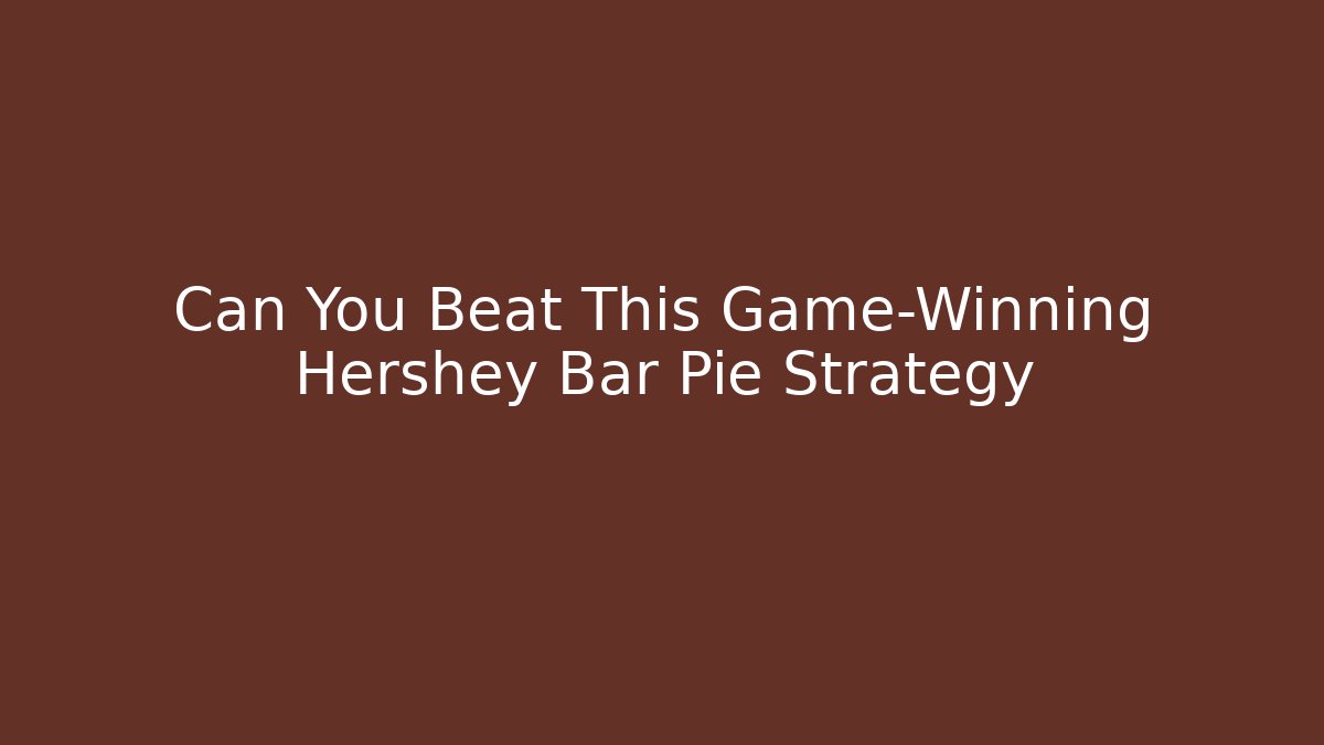 Can You Beat This Game-Winning Hershey Bar Pie Strategy