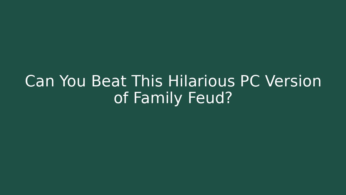 Can You Beat This Hilarious PC Version of Family Feud?