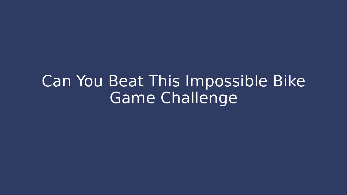 Can You Beat This Impossible Bike Game Challenge