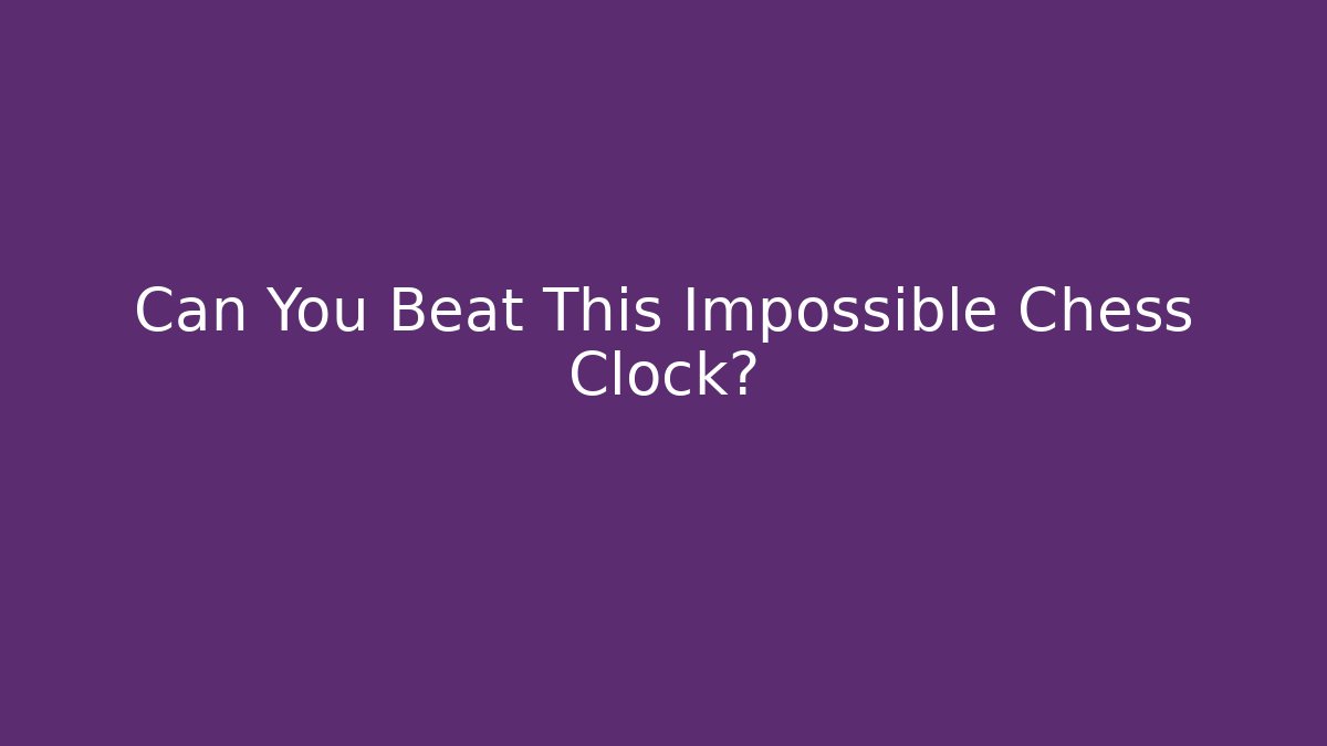 Can You Beat This Impossible Chess Clock? - Felix Cat Insurance