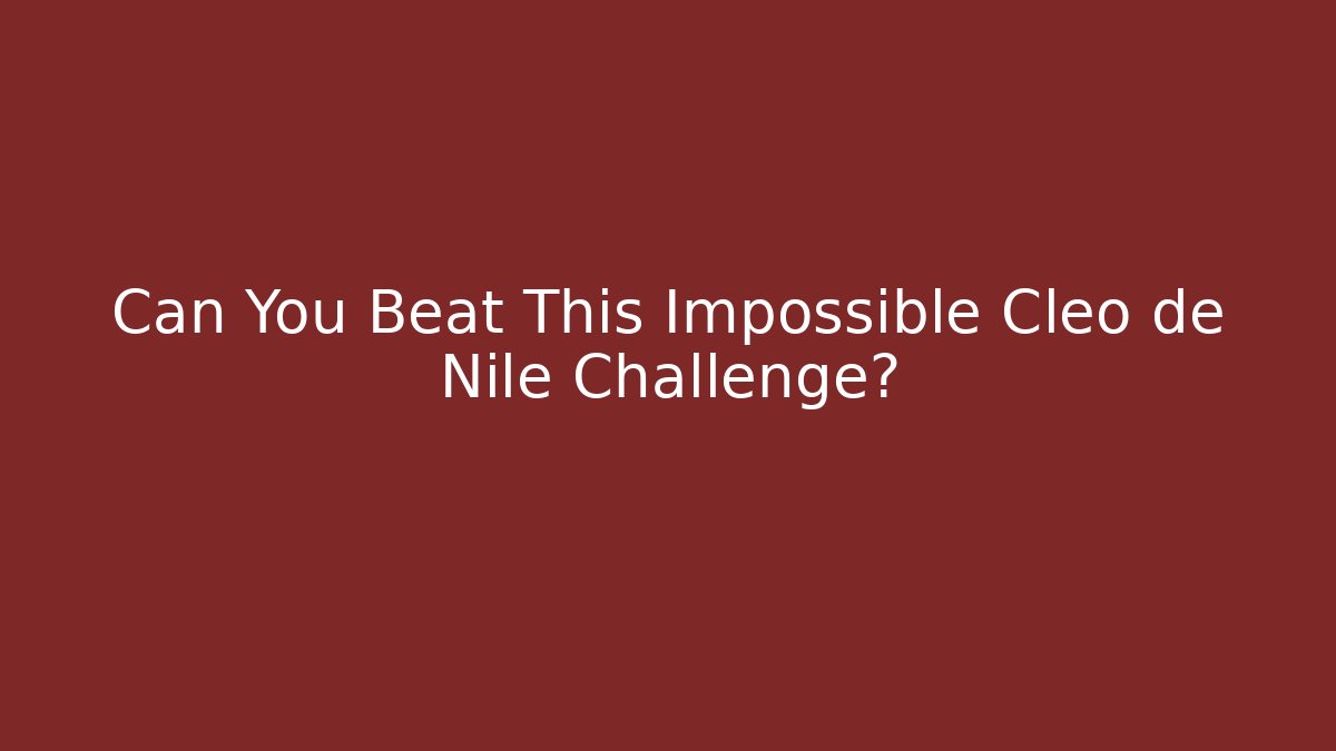 Can You Beat This Impossible Cleo de Nile Challenge?