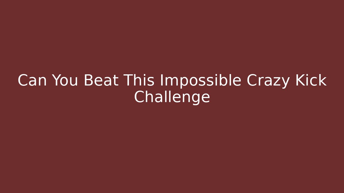 Can You Beat This Impossible Crazy Kick Challenge