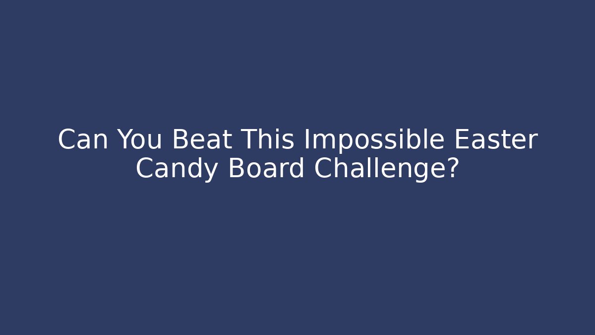 Can You Beat This Impossible Easter Candy Board Challenge?