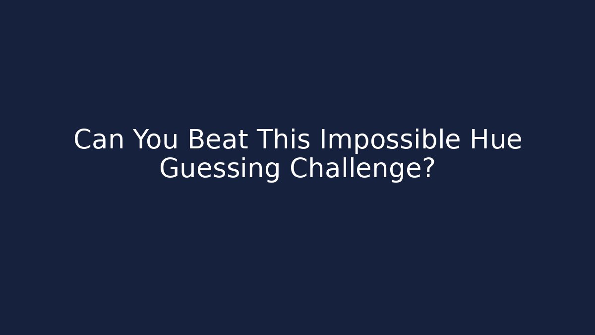 Can You Beat This Impossible Hue Guessing Challenge?