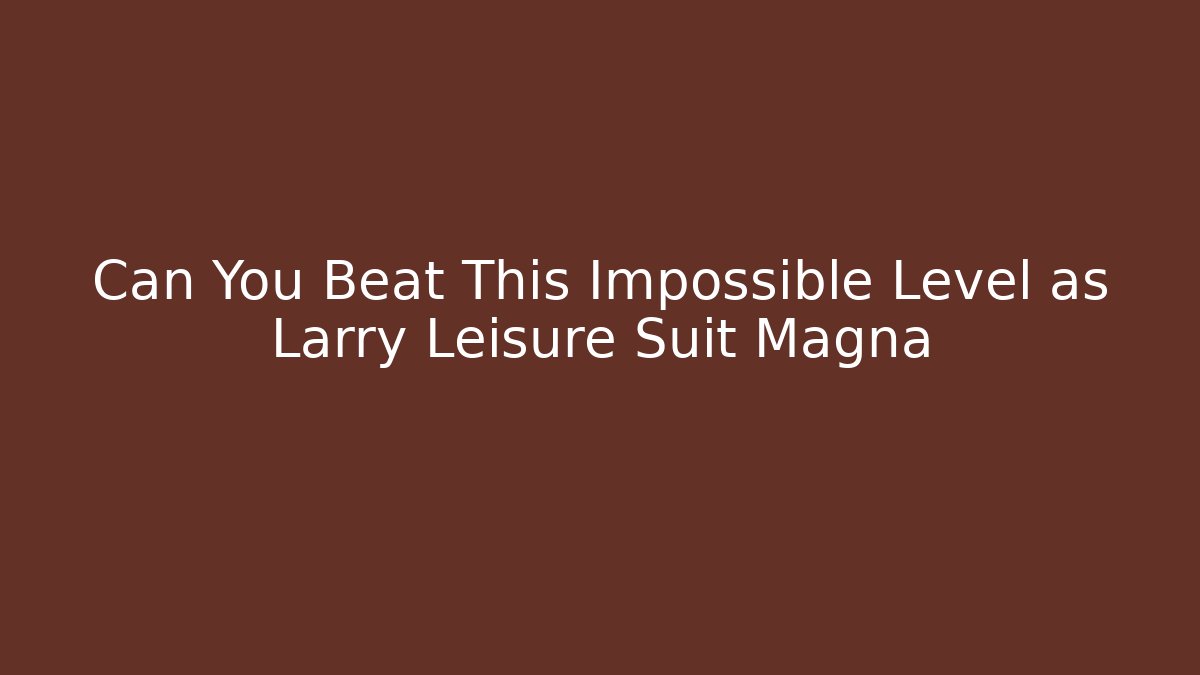 Can You Beat This Impossible Level as Larry Leisure Suit Magna