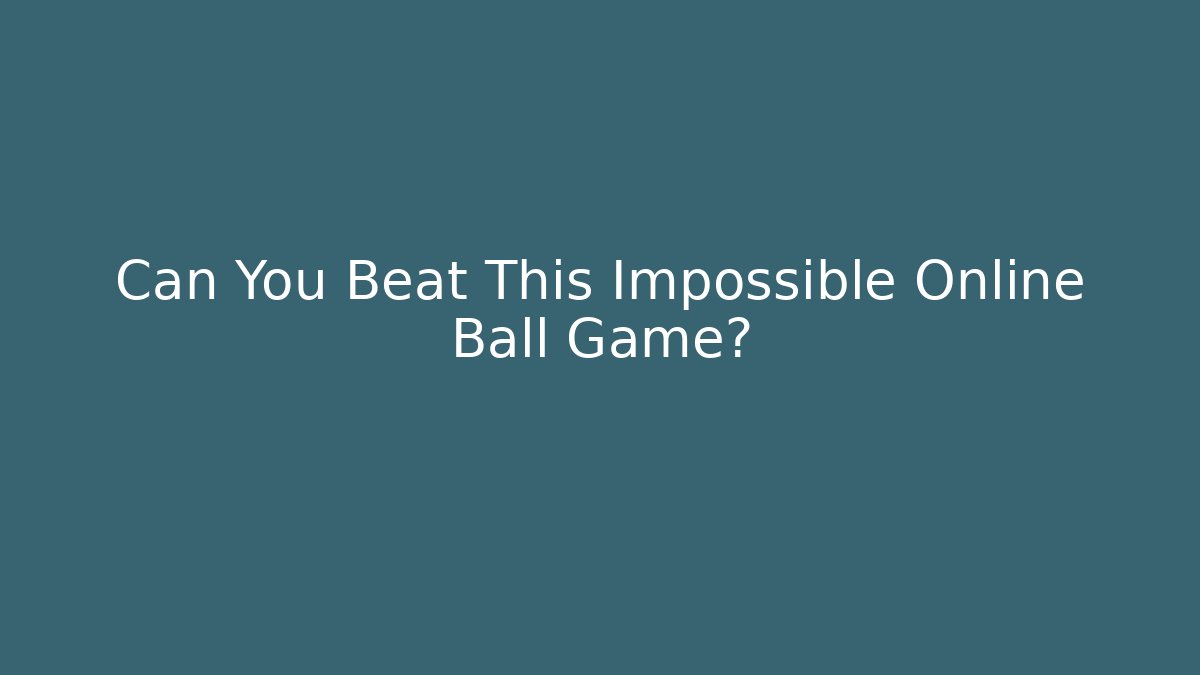 Can You Beat This Impossible Online Ball Game?