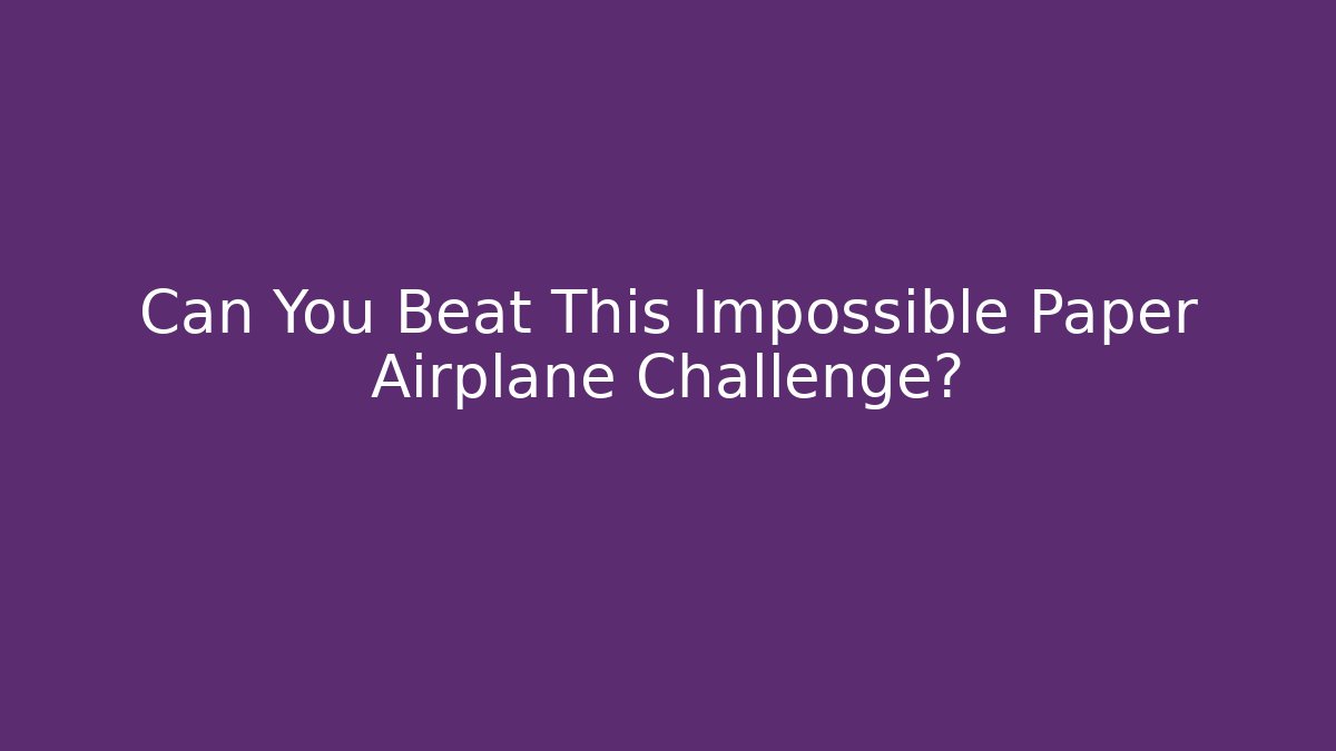 Can You Beat This Impossible Paper Airplane Challenge?