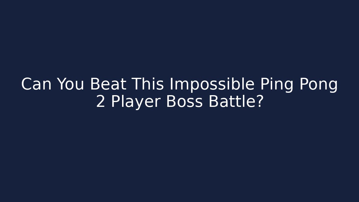 Can You Beat This Impossible Ping Pong 2 Player Boss Battle?
