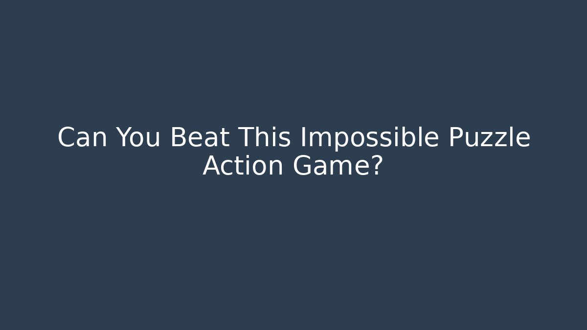 Can You Beat This Impossible Puzzle Action Game?