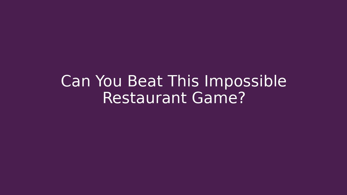 Can You Beat This Impossible Restaurant Game?
