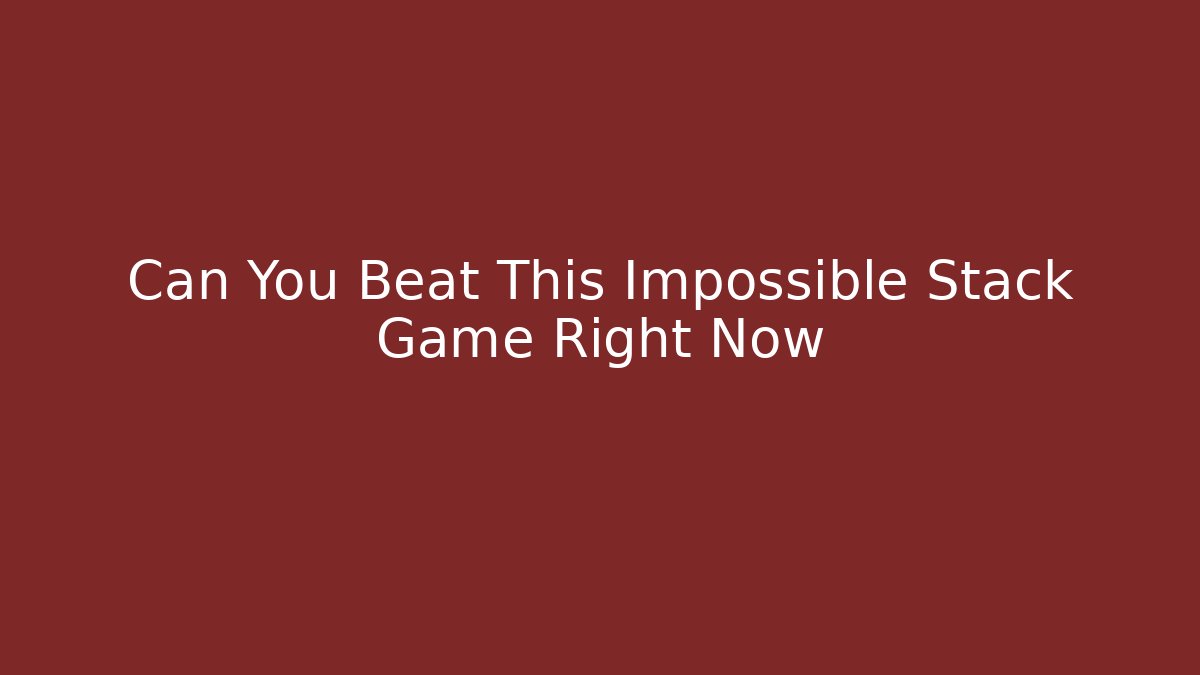 Can You Beat This Impossible Stack Game Right Now
