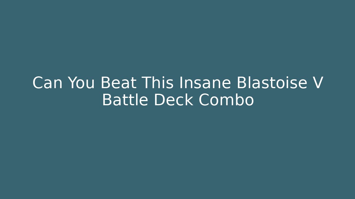 Can You Beat This Insane Blastoise V Battle Deck Combo