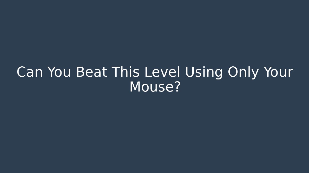 Can You Beat This Level Using Only Your Mouse?