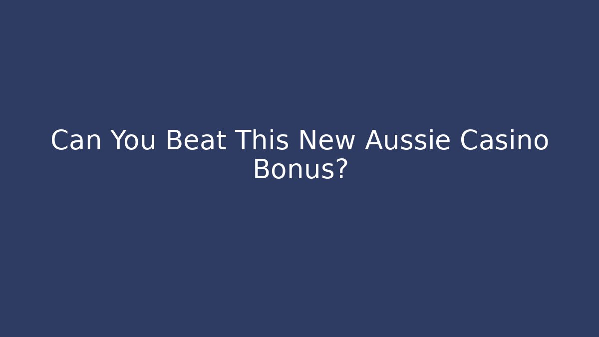 Can You Beat This New Aussie Casino Bonus? - Felix Cat Insurance