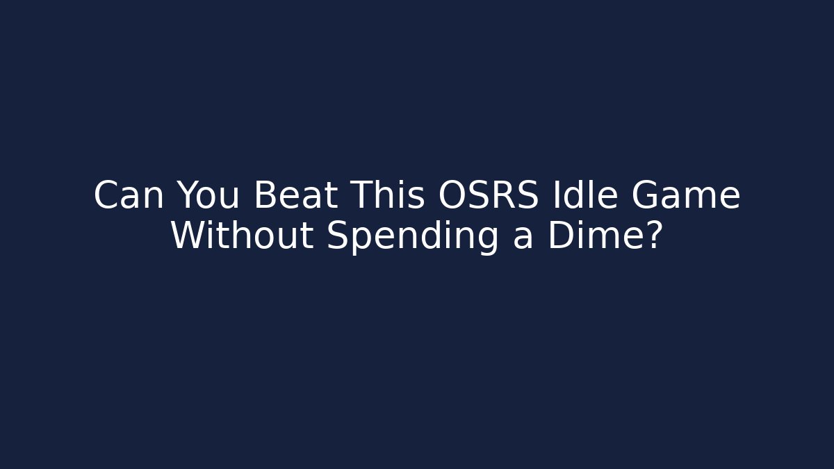 Can You Beat This OSRS Idle Game Without Spending a Dime?