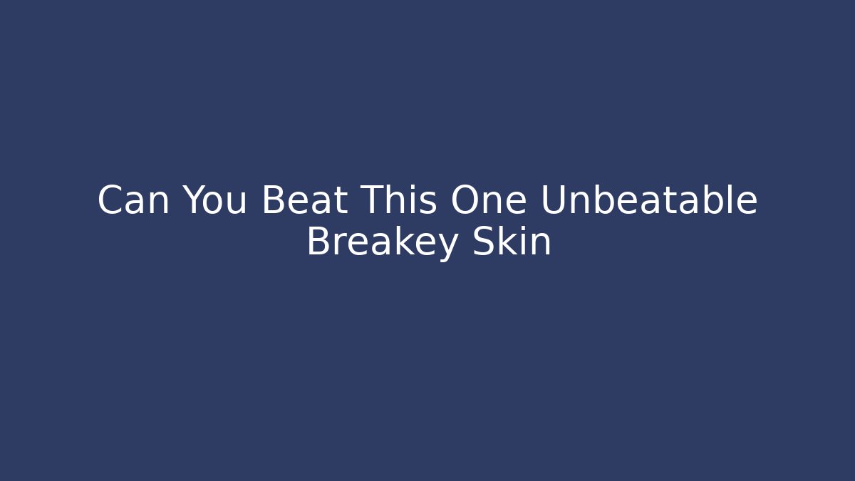 Can You Beat This One Unbeatable Breakey Skin