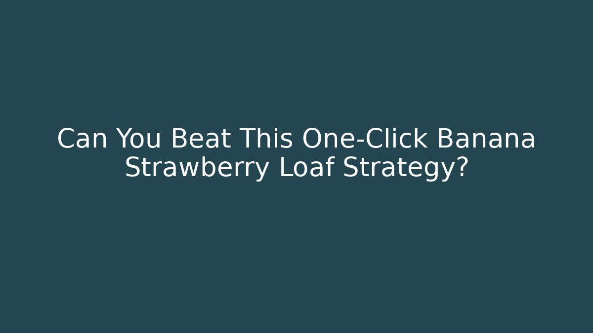 Can You Beat This One-Click Banana Strawberry Loaf Strategy?