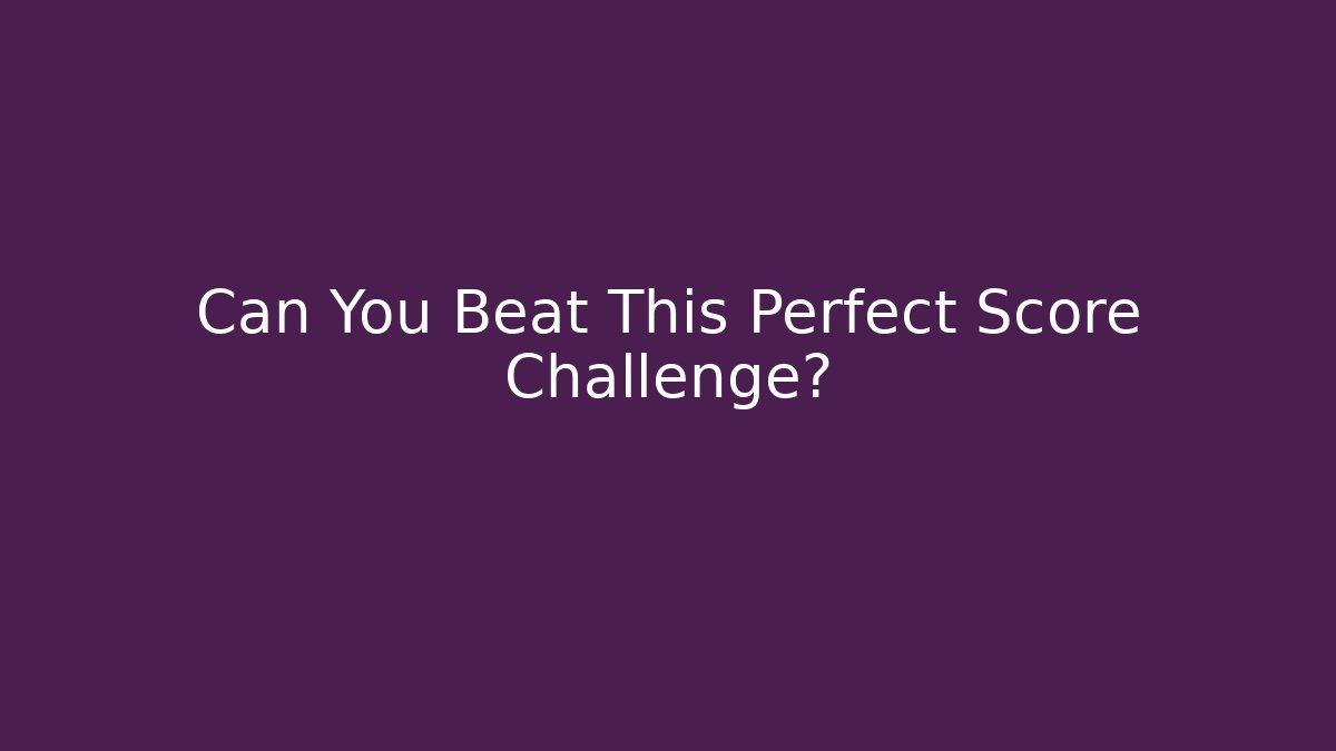 Can You Beat This Perfect Score Challenge?