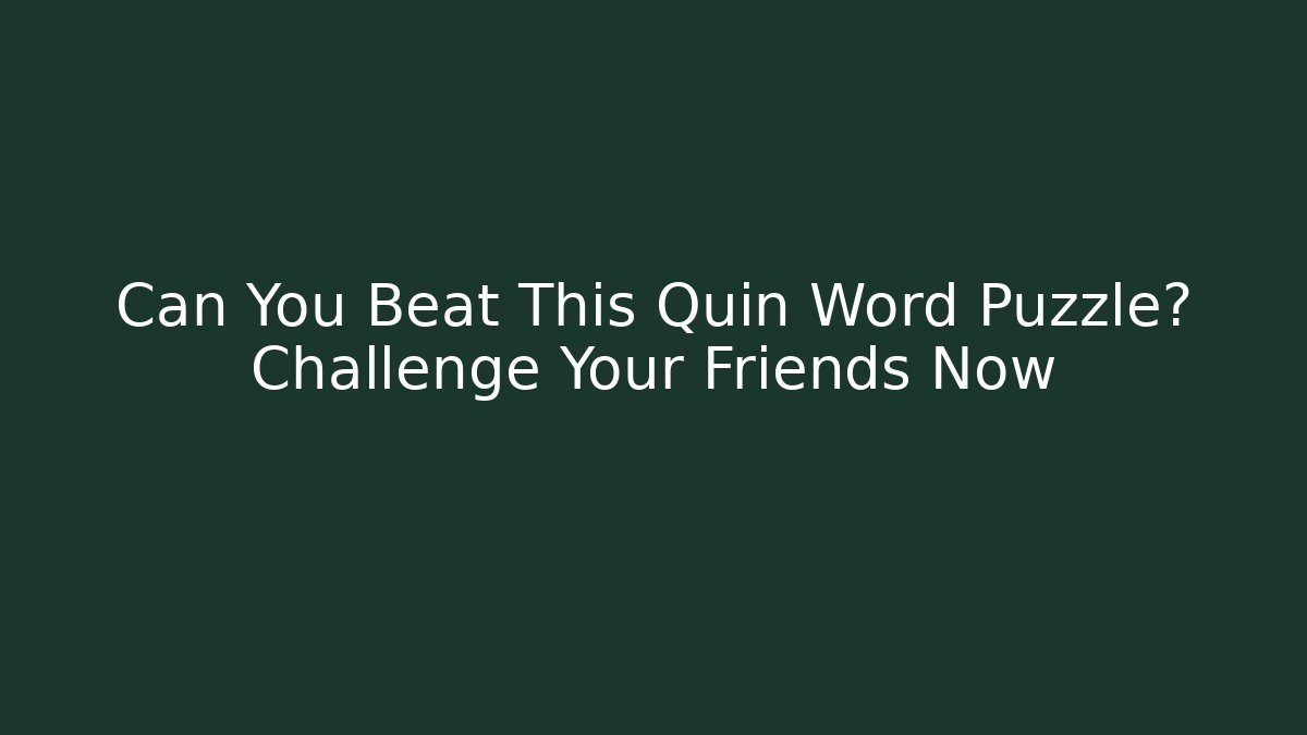 Can You Beat This Quin Word Puzzle? Challenge Your Friends Now