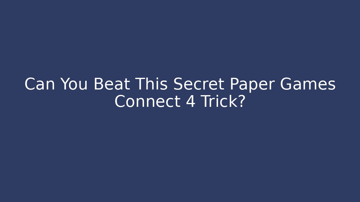 Can You Beat This Secret Paper Games Connect 4 Trick?
