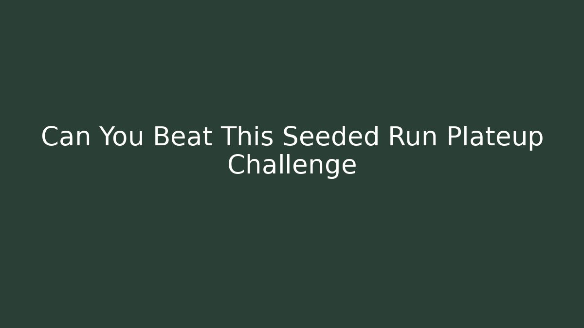 Can You Beat This Seeded Run Plateup Challenge - Felix Cat Insurance