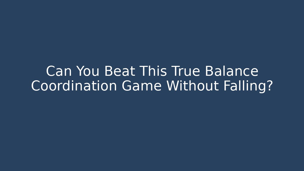 Can You Beat This True Balance Coordination Game Without Falling?