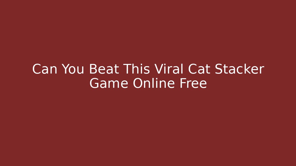 Can You Beat This Viral Cat Stacker Game Online Free - Felix Cat Insurance